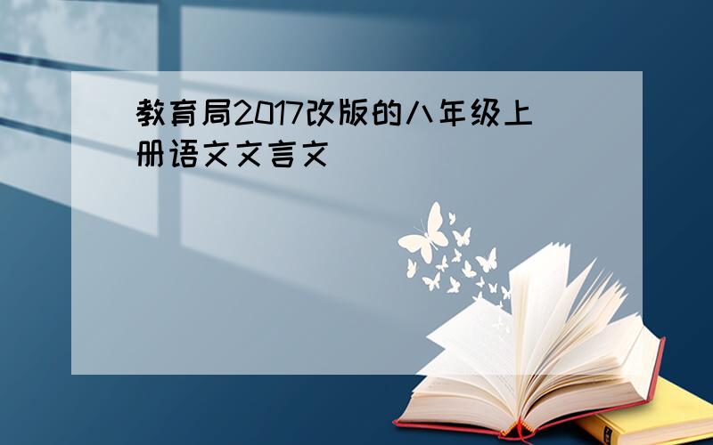 教育局2017改版的八年级上册语文文言文