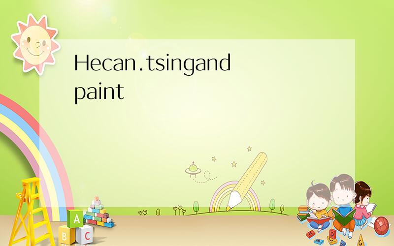 Hecan.tsingandpaint