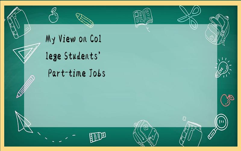 My View on College Students’ Part-time Jobs