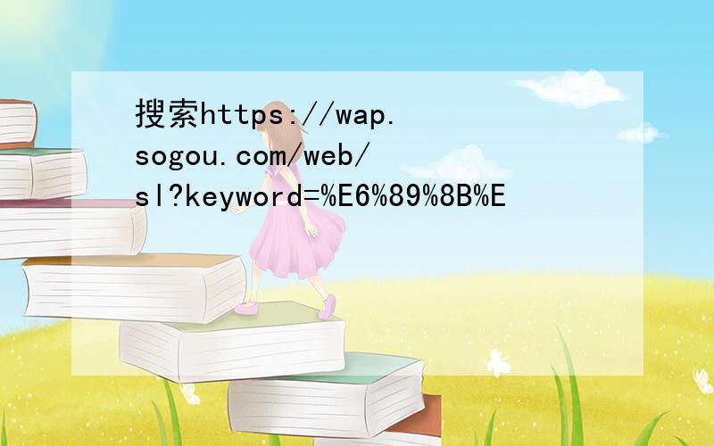 搜索https://wap.sogou.com/web/sl?keyword=%E6%89%8B%E