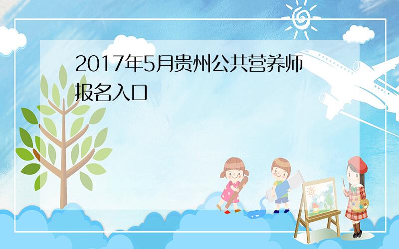 2017年5月贵州公共营养师报名入口