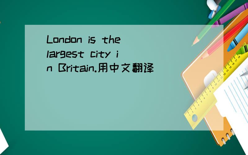 London is the largest city in Britain.用中文翻译