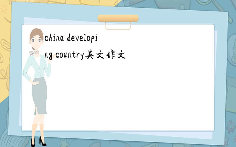 china developing country英文作文