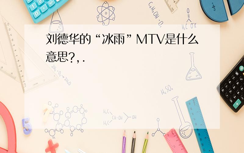 刘德华的“冰雨”MTV是什么意思?,.