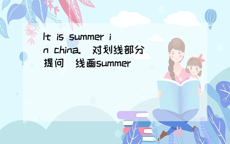 It is summer in china.(对划线部分提问)线画summer
