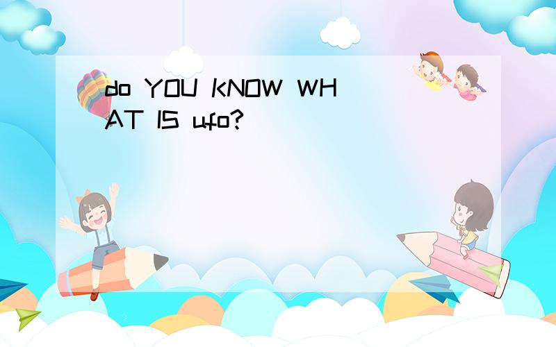 do YOU KNOW WHAT IS ufo?