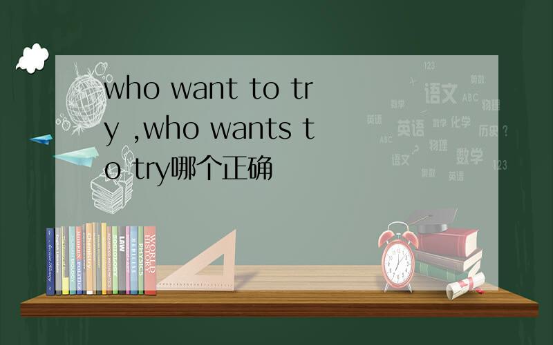 who want to try ,who wants to try哪个正确
