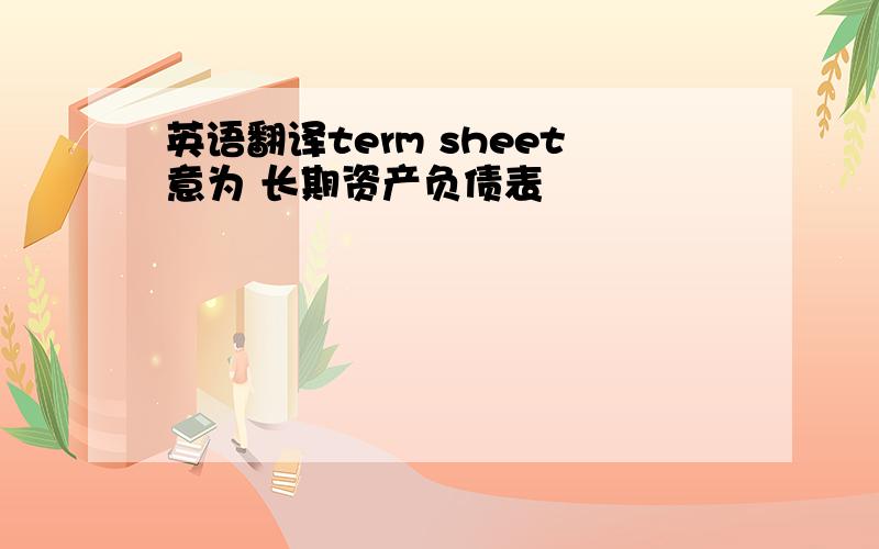 英语翻译term sheet意为 长期资产负债表