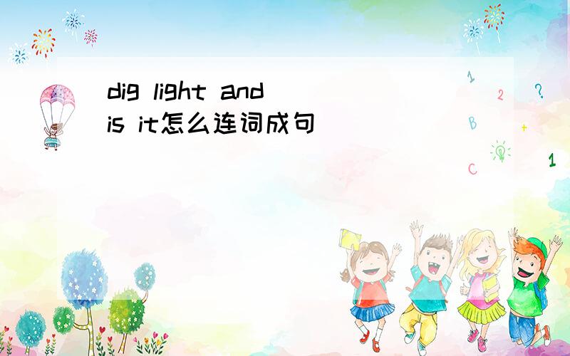 dig light and is it怎么连词成句