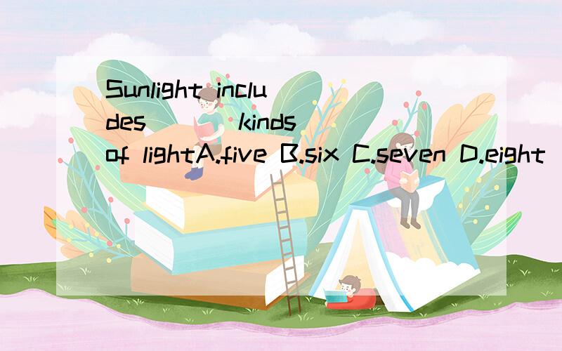 Sunlight includes ( ) kinds of lightA.five B.six C.seven D.eight