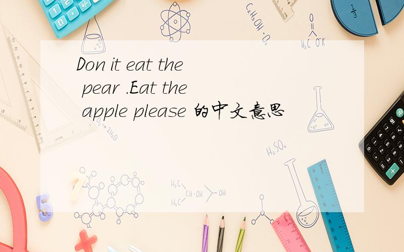Don it eat the pear .Eat the apple please 的中文意思