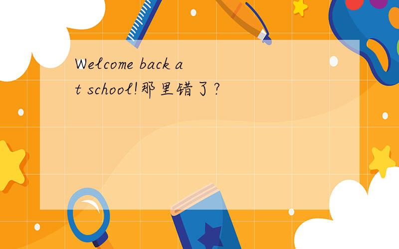 Welcome back at school!那里错了?