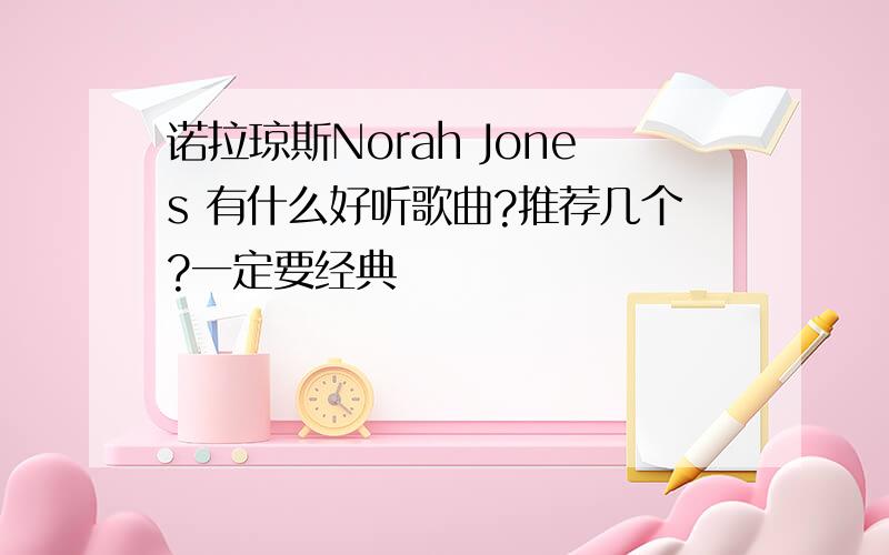 诺拉琼斯Norah Jones 有什么好听歌曲?推荐几个?一定要经典