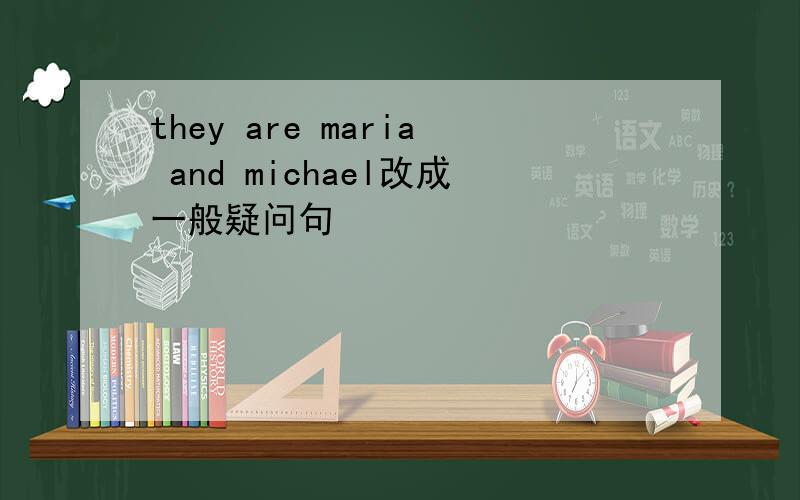 they are maria and michael改成一般疑问句