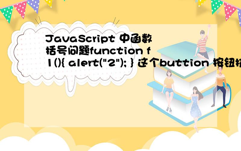 JavaScript 中函数括号问题function f1(){ alert(