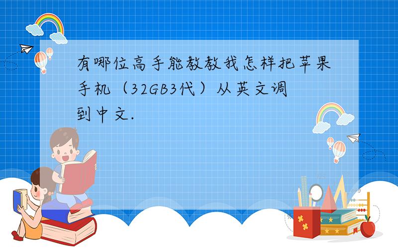有哪位高手能教教我怎样把苹果手机（32GB3代）从英文调到中文.