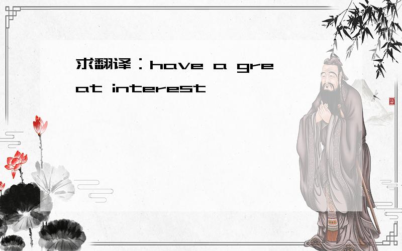 求翻译：have a great interest