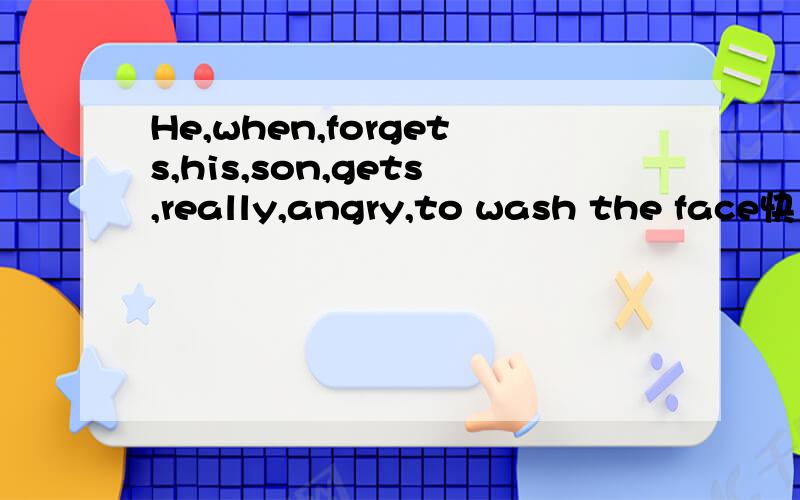 He,when,forgets,his,son,gets,really,angry,to wash the face快