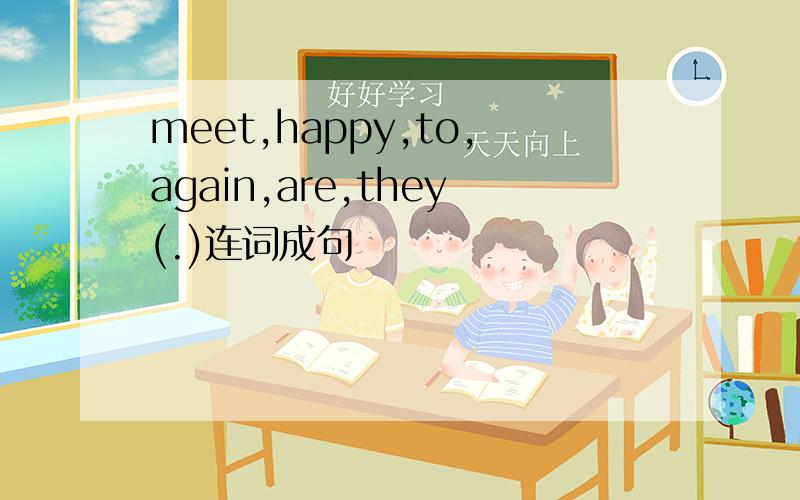 meet,happy,to,again,are,they(.)连词成句