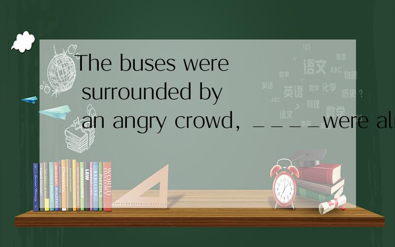 The buses were surrounded by an angry crowd, ____were already full.a. but most of them b.most of which c,which most d.that most选a,既然a可以那为什么b不行?