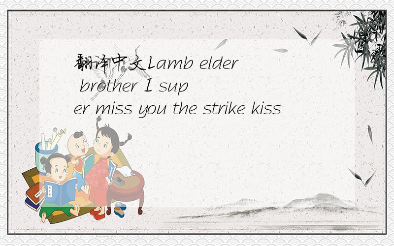 翻译中文Lamb elder brother I super miss you the strike kiss