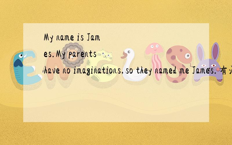 My name is James.My parents have no imaginations,so they named me James.有没有语法问题?My name is James.My parents have no imaginations,so they named me James.imagination可不可数?