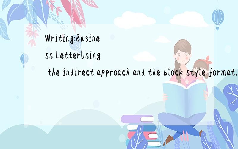 Writing：Business LetterUsing the indirect approach and the block style format,you are going to write a letter to a customer advising them of a back order.Your customer,Mr.James Black,1376 Nanjing Road West,Shanghai 199235,ordered a desk and chair (