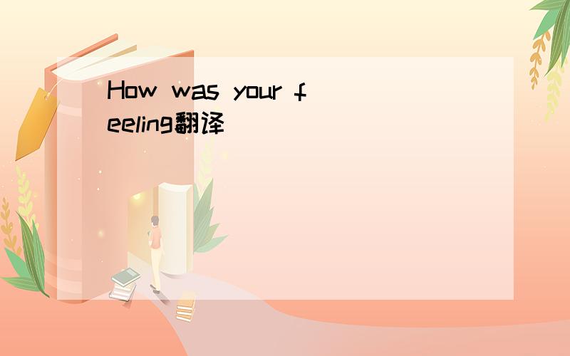 How was your feeling翻译