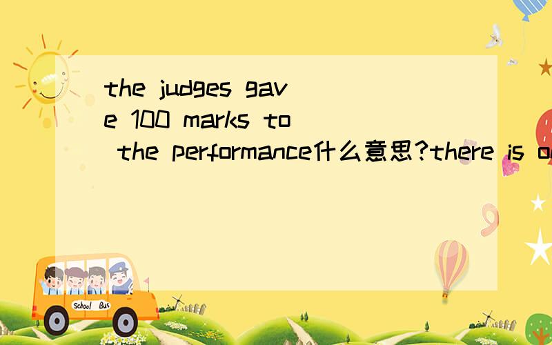 the judges gave 100 marks to the performance什么意思?there is one mistake in each sentence.underline the wrong subject pronouns and write the correct ones in the spaces交个朋友帮个忙