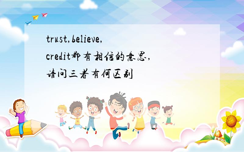 trust,believe,credit都有相信的意思,请问三者有何区别
