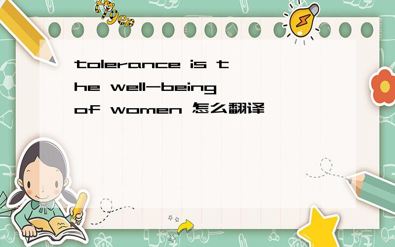tolerance is the well-being of women 怎么翻译