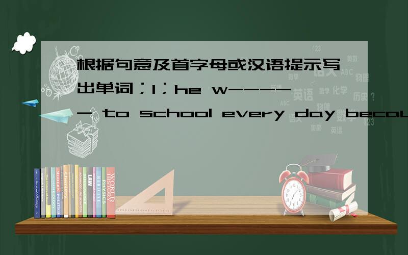 根据句意及首字母或汉语提示写出单词；1；he w----- to school every day because his house is near the school2；sixty m---- is an hour3;t-------- travela faster than bus4;lt t-------- me half an hour to do my homework in the evening