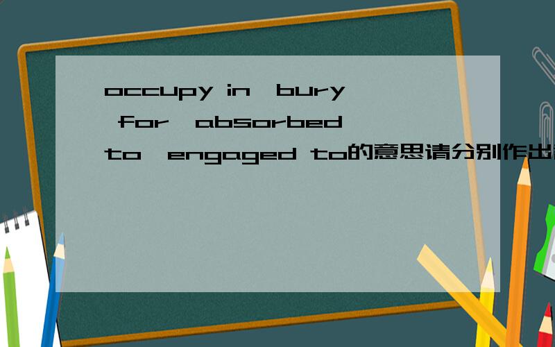 occupy in、bury for、absorbed to、engaged to的意思请分别作出翻译