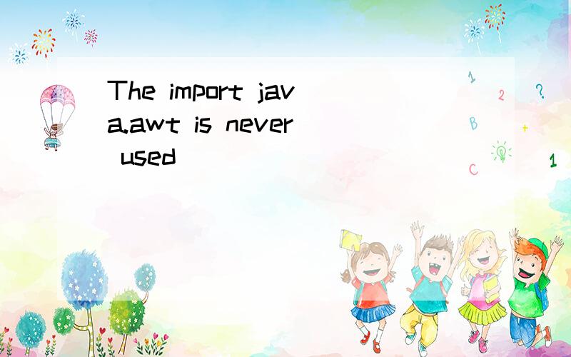 The import java.awt is never used