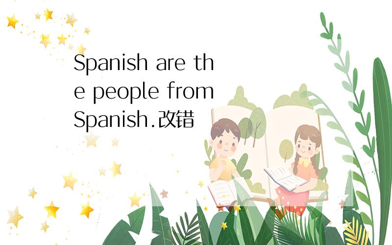 Spanish are the people from Spanish.改错