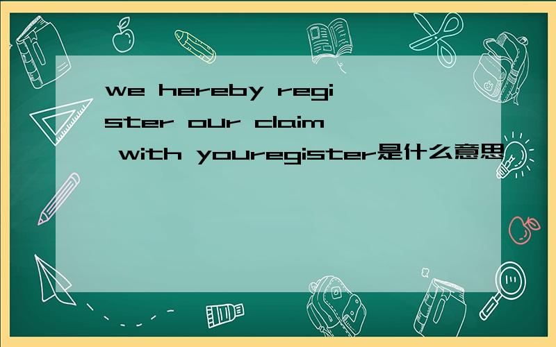 we hereby register our claim with youregister是什么意思