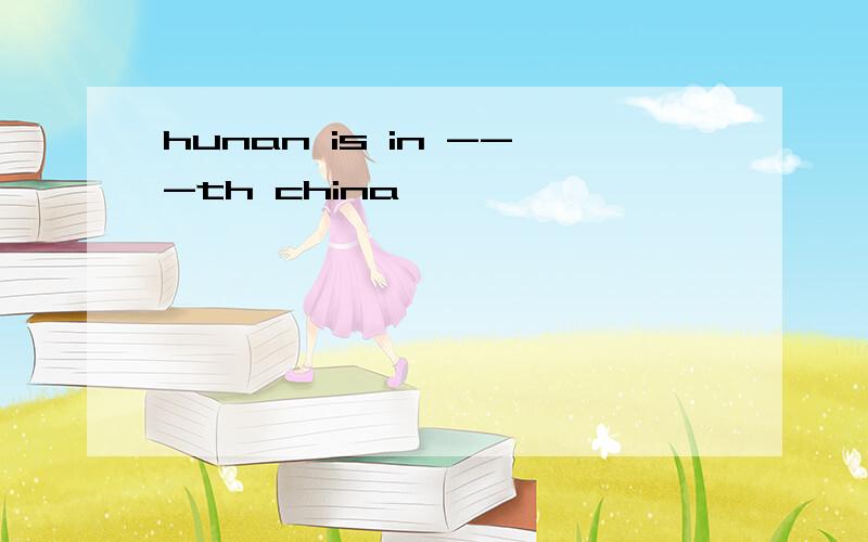 hunan is in ---th china