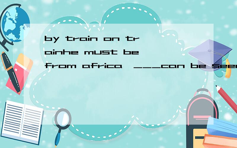 by train on trainhe must be from africa,___can be seen from his skin.这里为什么用AS,如何判断,可以用which吗?