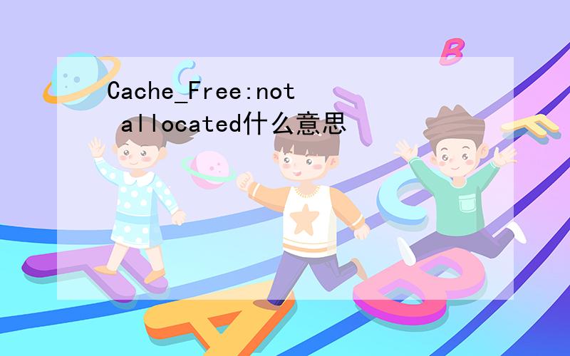 Cache_Free:not allocated什么意思