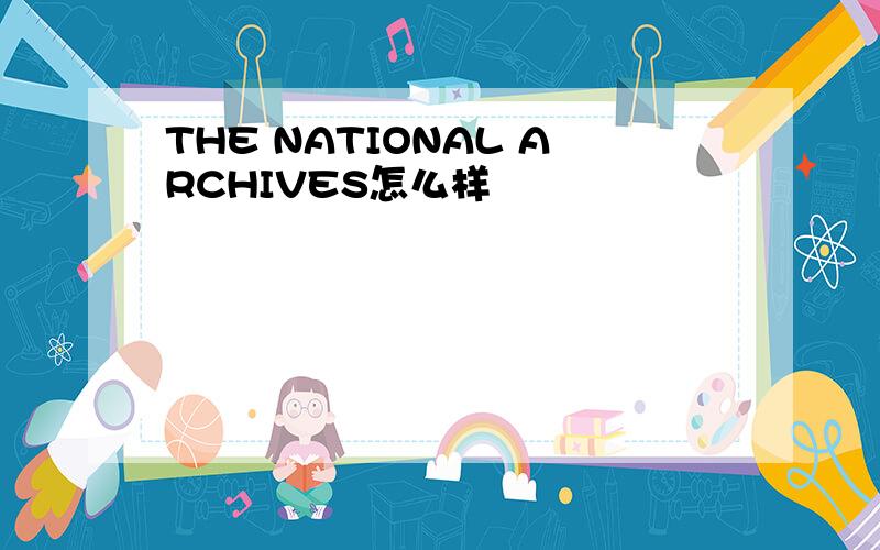 THE NATIONAL ARCHIVES怎么样