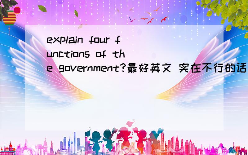 explain four functions of the government?最好英文 实在不行的话 中文也可以econ1 内容 microeconomics