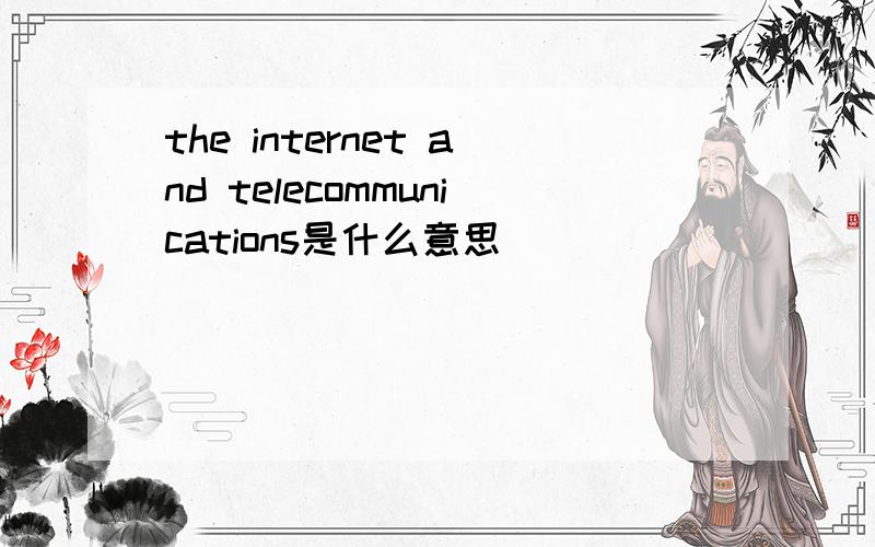 the internet and telecommunications是什么意思