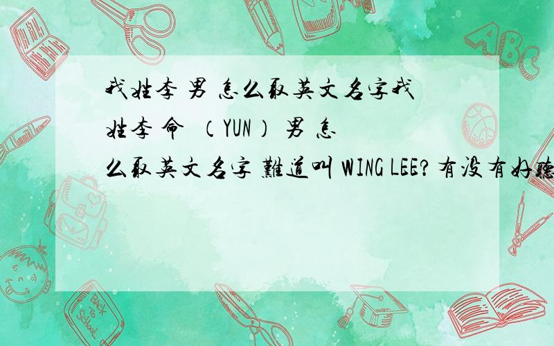 我姓李 男 怎么取英文名字我姓李 命赟（YUN） 男 怎么取英文名字 难道叫 WING LEE?有没有好听点的啊?