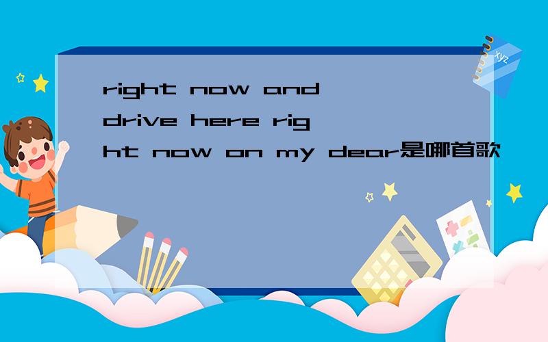 right now and drive here right now on my dear是哪首歌