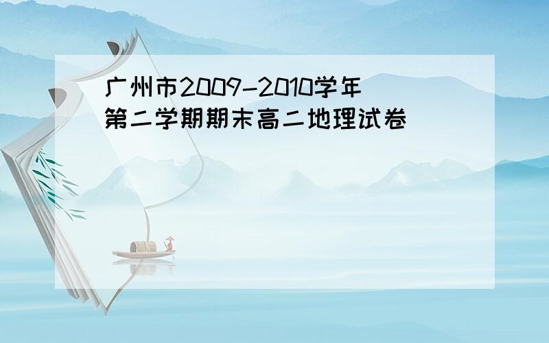 广州市2009-2010学年第二学期期末高二地理试卷