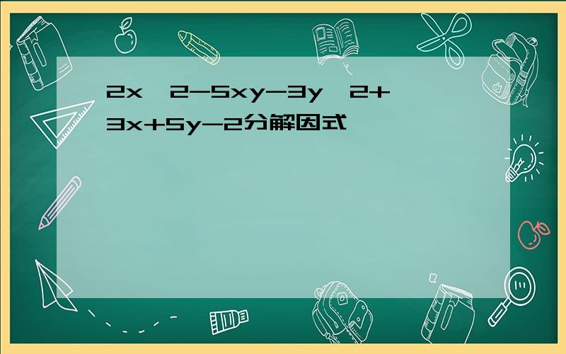 2x^2-5xy-3y^2+3x+5y-2分解因式