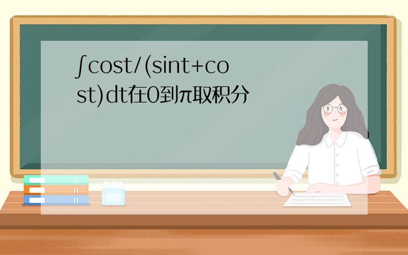 ∫cost/(sint+cost)dt在0到π取积分