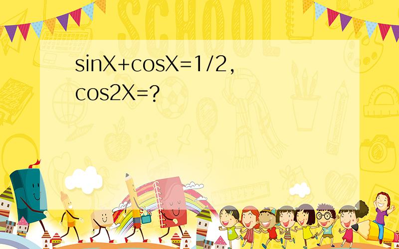 sinX+cosX=1/2,cos2X=?