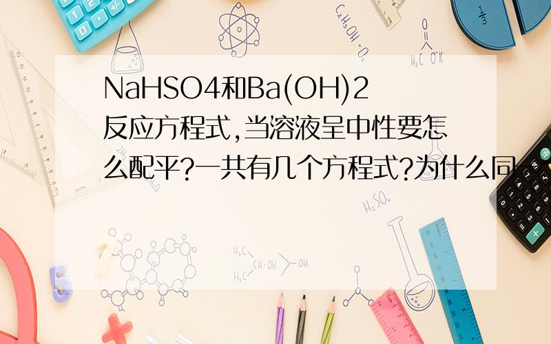 NaHSO4和Ba(OH)2反应方程式,当溶液呈中性要怎么配平?一共有几个方程式?为什么同一个方程式配平系数会不同？