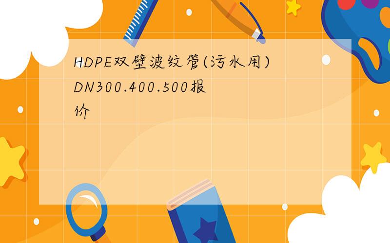 HDPE双壁波纹管(污水用)DN300.400.500报价